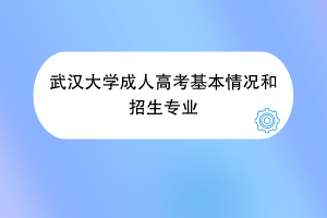 武汉大学成人高考基本情况和招生专业