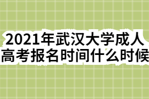 2021年武汉大学成人高考报名时间什么时候