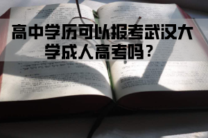 高中学历可以报考武汉大学成人高考吗？